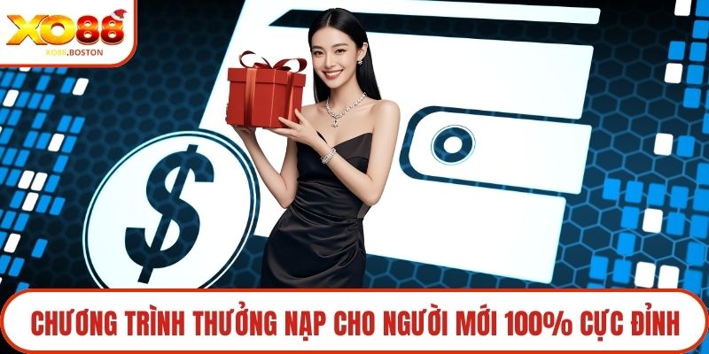 Chương trình thưởng nạp cho người mới 100% cực đỉnh