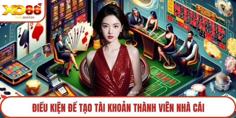 Điều kiện để tạo tài khoản thành viên nhà cái