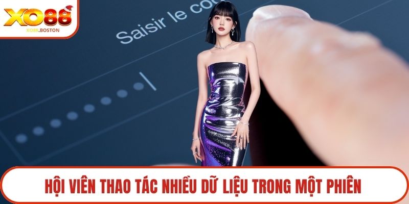 Hội viên thao tác nhiều dữ liệu trong một phiên 