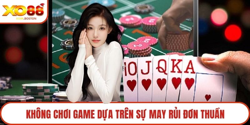 Không chơi game dựa trên sự may rủi đơn thuần