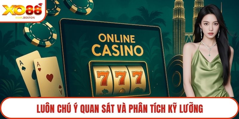 Luôn chú ý quan sát và phân tích kỹ lưỡng