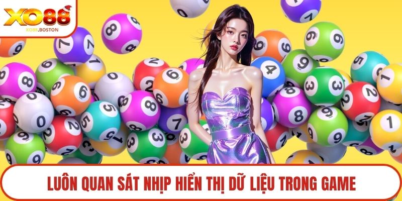Luôn quan sát nhịp hiển thị dữ liệu trong game
