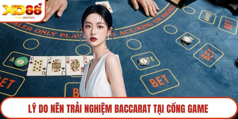 Lý do nên trải nghiệm baccarat tại cổng game 