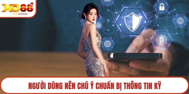 Người dùng nên chú ý chuẩn bị thông tin kỹ