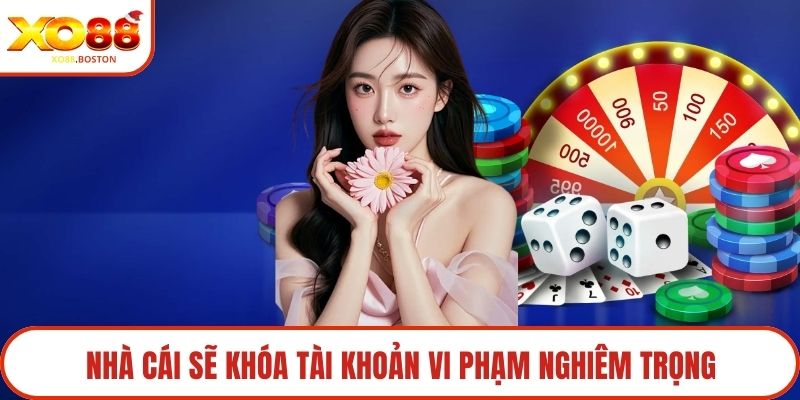 Nhà cái sẽ khóa tài khoản vi phạm nghiêm trọng