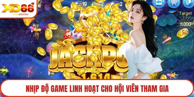 Nhịp độ game linh hoạt cho hội viên tham gia