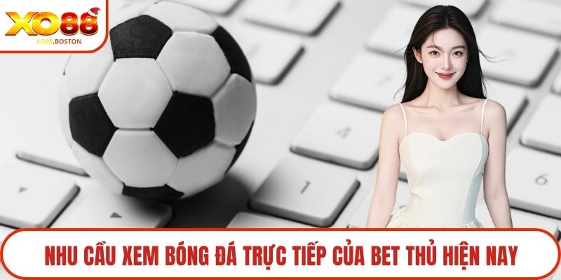 Nhu cầu xem bóng đá trực tiếp của bet thủ hiện nay
