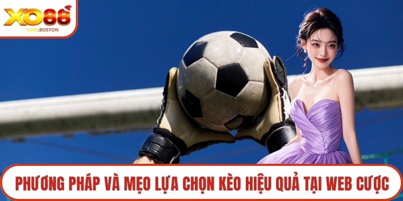 Phương pháp và mẹo lựa chọn kèo hiệu quả tại web cược