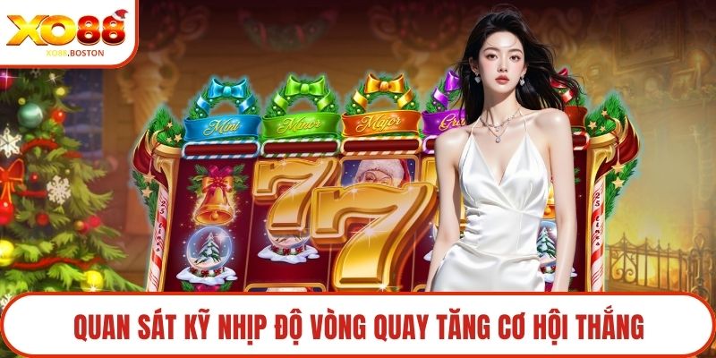 Quan sát kỹ nhịp độ vòng quay tăng cơ hội thắng