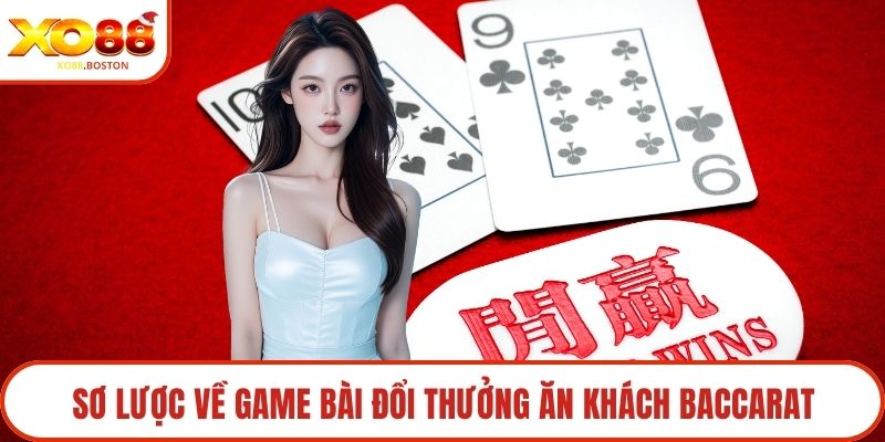 Sơ lược về game bài đổi thưởng ăn khách baccarat