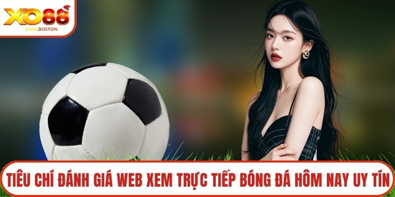 Tiêu chí đánh giá web xem trực tiếp bóng đá hôm nay uy tín