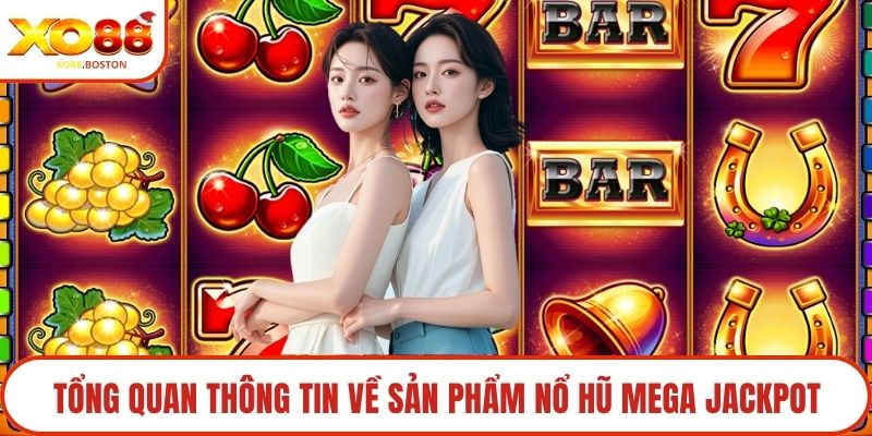 Tổng quan thông tin về sản phẩm nổ hũ Mega Jackpot